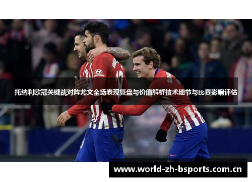 托纳利欧冠关键战对阵尤文全场表现复盘与价值解析技术细节与比赛影响评估